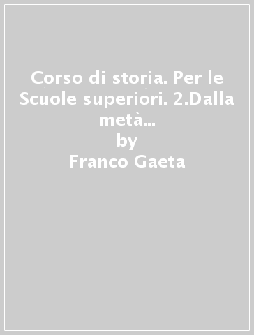 Corso di storia. Per le Scuole superiori. 2.Dalla metà del Seicento all'Ottocento - Franco Gaeta - Pasquale Villani - Claudia Petraccone