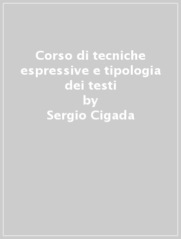 Corso di tecniche espressive e tipologia dei testi - Sergio Cigada