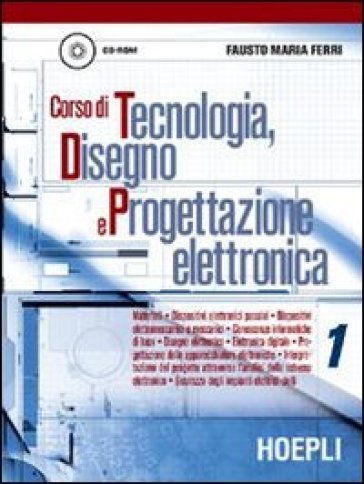 Corso di tecnologia, disegno e progettazione elettronica. Per le Scuole. Con CD-ROM. 1. - Fausto M. Ferri