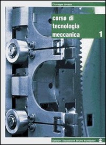 Corso di tecnologia meccanica. Per gli Ist. tecnici e professionali. Con espansione online. 3. - Giuseppe Grosso - Mario Di Tella