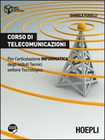 Corso di telecomunicazioni. Per l'articolazione informatica degli Istituti Tecnici settore Tecnologico - Daniele Fuselli