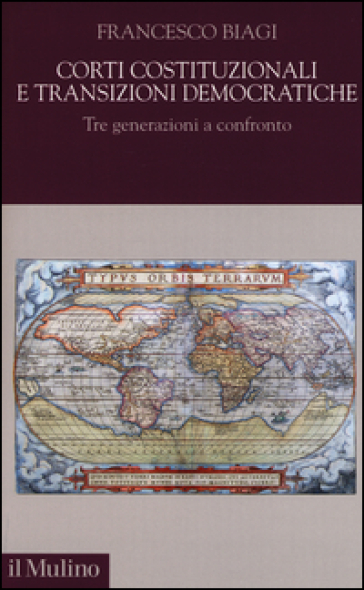 Corti costituzionali e transizioni democratiche. Tre generazioni a confronto - Francesco Biagi