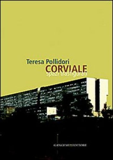 Corviale. Spazi trasfigurati. Ediz. illustrata - Teresa Pollidori