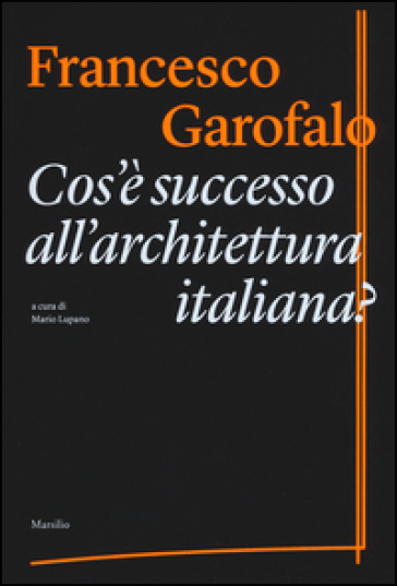 Cos'è successo all'architettura italiana? - Francesco Garofalo