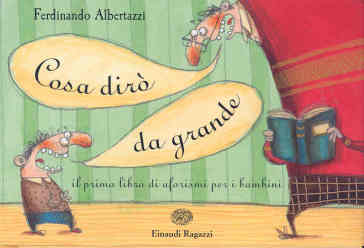 Cosa dirò da grande. Il primo libro di aforismi per i bambini - Ferdinando Albertazzi - Elisabetta Decontardi