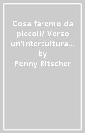 Cosa faremo da piccoli? Verso un intercultura tra adulti e bambini