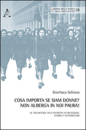 Cosa importa se siam donne? Non alberga in noi paura! Le soldatesse dell esercito di Mussolini. Storia e letteratura