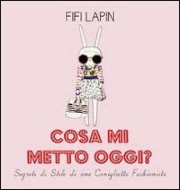 Cosa mi metto oggi? Segreti di stile di una coniglietta fashionista - Fifi Lapin