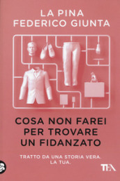 Cosa non farei per trovare un fidanzato. Tratto da una storia vera. La tua