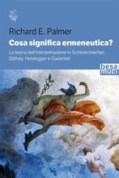 Cosa significa ermeneutica? La teoria dell interpretazione in Schleiermacher, Dilthey, Heidegger e Gadamer