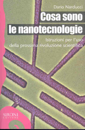 Cosa sono le nanotecnologie. Istruzioni per l'uso della prossima rivoluzione scientifica - Dario Narducci