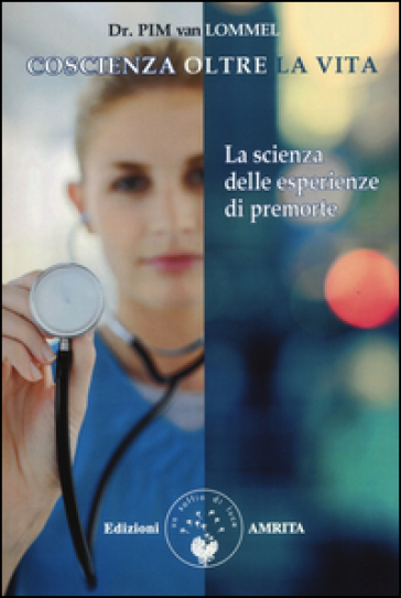 Coscienza oltre la vita. La scienza delle esperienze di premorte - Pim van Lommel