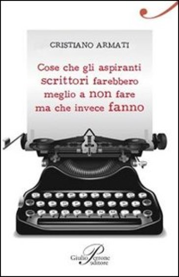 Cose che gli aspiranti scrittori farebbero meglio a non fare ma che invece fanno - Cristiano Armati