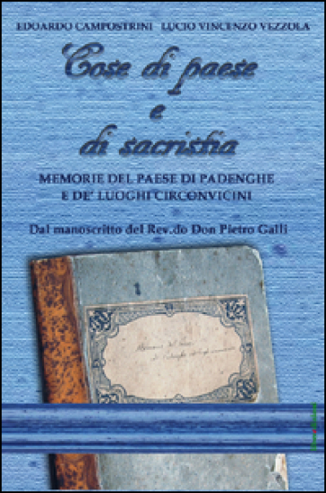 Cose di paese e di sacristia. Memorie del paese di Padenghe e de' luoghi circonvicini - Edoardo Campostrini - Lucio V. Vezzola