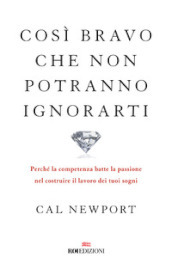 Così bravo che non potranno ignorarti. Perché la competenza batte la passione nel costruire il lavoro dei tuoi sogni