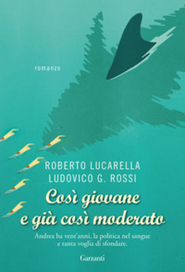 Così giovane e già così moderato - Ludovico G. Rossi - Roberto Lucarella