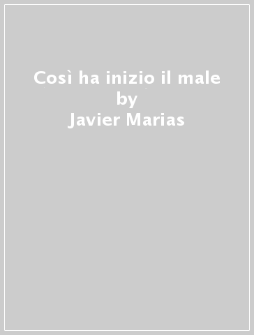 Così ha inizio il male - Javier Marias
