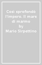 Così sprofondò l impero. Il mare di marmo