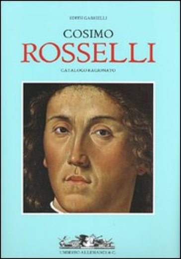 Cosimo Rosselli. Catalogo ragionato - Edith Gabrielli