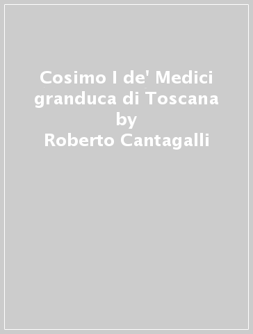 Cosimo I de' Medici granduca di Toscana - Roberto Cantagalli