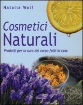 Cosmetici naturali. Prodotti per la cura del corpo fatti in casa