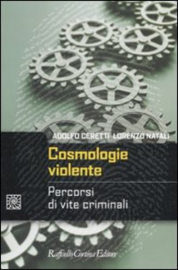 Cosmologie violente. Percorsi di vite criminali - Adolfo Ceretti - Lorenzo Natali