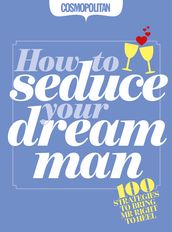 Cosmopolitan: How to Seduce Your Dream Man: 100 strategies for bringing Mr Right to Heel.