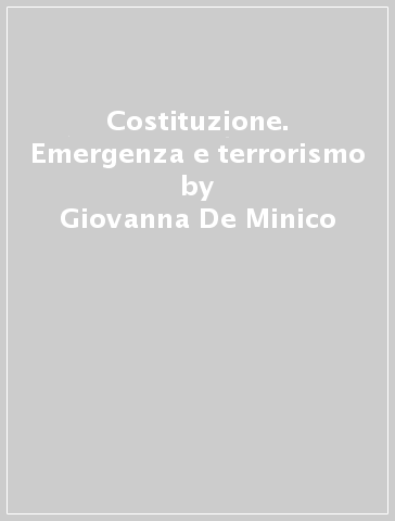Costituzione. Emergenza e terrorismo - Giovanna De Minico