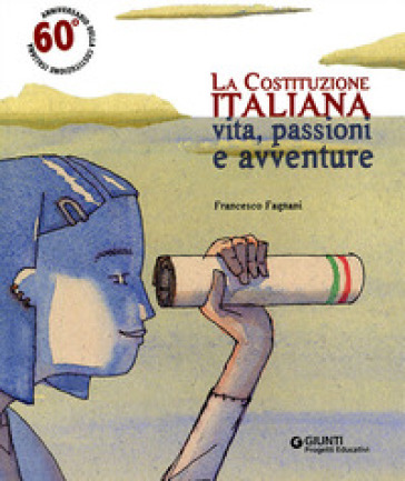 La Costituzione italiana. Vita, passioni e avventure - Francesco Fagnani