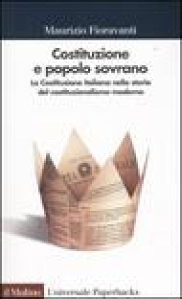 Costituzione e popolo sovrano. La Costituzione italiana nella storia del costituzionalismo moderno - Maurizio Fioravanti