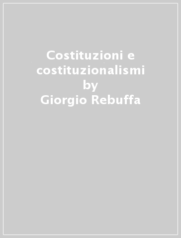Costituzioni e costituzionalismi - Giorgio Rebuffa