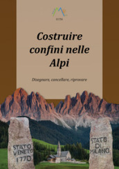 Costruire confini nelle Alpi. Disegnare, cancellare, riprovare