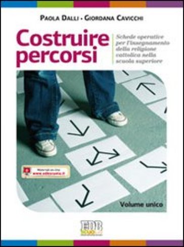 Costruire percorsi. Schede operative per l'insegnamento della religione cattolica. Volume unico. Materiali per l'insegnante. Per le scuole superiori - Dalli Paola - Giordana Cavicchi