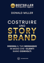 Costruire uno storybrand. Disegna il tuo messaggio in modo che i clienti siano coinvolti