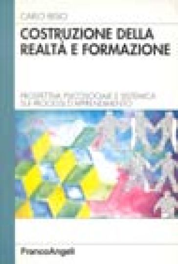 Costruzione della realtà e formazione. Prospettiva psicosociale e sistemica sui processi d'apprendimento - Carlo Bisio