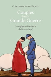 Couples dans la Grande Guerre. Le tragique et l ordinaire du lien conjugal