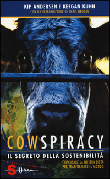 Cowspiracy. Il segreto della sostenibilità. Ripensare la nostra dieta per trasformare il mondo - Kip Andersen - Keegan Kuhn