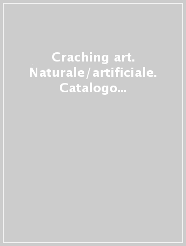 Craching art. Naturale/artificiale. Catalogo della mostra (Firenze, 1999)