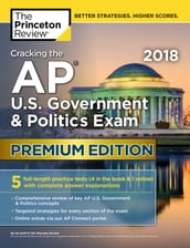Cracking the AP U.S. Government & Politics Exam 2018, Premium Edition