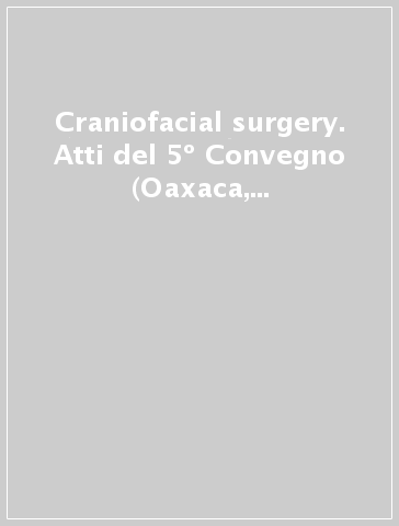 Craniofacial surgery. Atti del 5º Convegno (Oaxaca, 24-26 ottobre 1993)