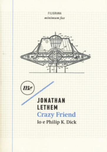 Crazy friend. Io e Philip K. Dick - Jonathan Lethem