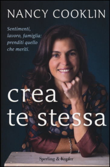 Crea te stessa. Sentimenti, lavoro, famiglia: prenditi quello che meriti - Nancy Cooklin