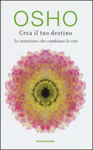 Crea il tuo destino. Le intuizioni che cambiano la vita - Osho