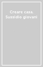 Creare casa. Sussidio giovani