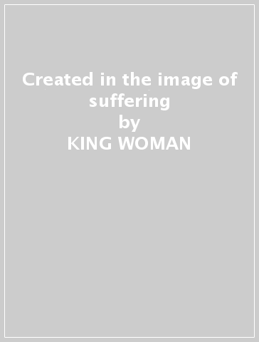 Created in the image of suffering - KING WOMAN