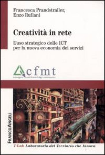 Creatività in rete. L'uso strategico delle ICT per la nuova economia dei servizi - Francesca Prandstraller - Enzo Rullani