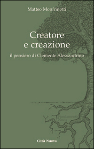 Creatore e creazione. Il pensiero di Clemente Alessandrino - Matteo Monfrinotti