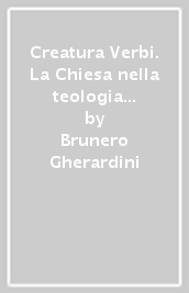 Creatura Verbi. La Chiesa nella teologia di Martin Lutero