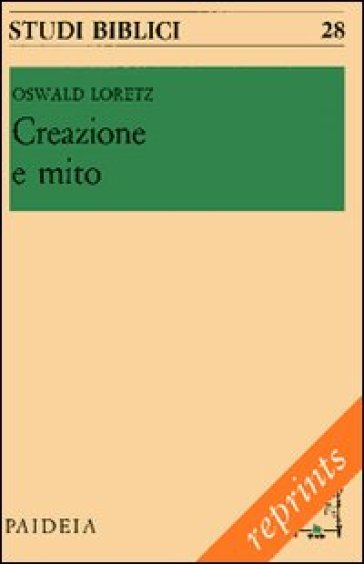 Creazione e mito. Uomo e mondo secondo i capitoli iniziali della Genesi - Oswald Loretz