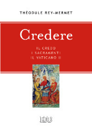 Credere. Il credo, i sacramenti, il Vaticano II - Théodule Rey Mermet